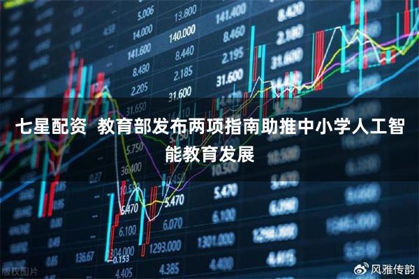 七星配资  教育部发布两项指南助推中小学人工智能教育发展